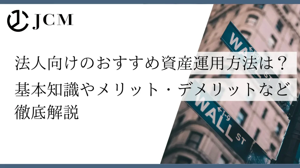 法人向けのおすすめ資産運用方法は？基本知識やメリット・デメリットなど徹底解説